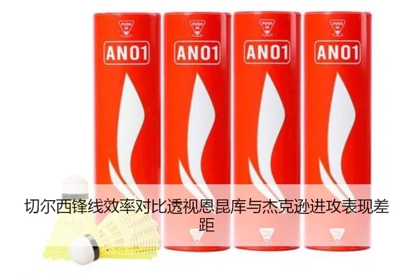 切尔西锋线效率对比透视恩昆库与杰克逊进攻表现差距