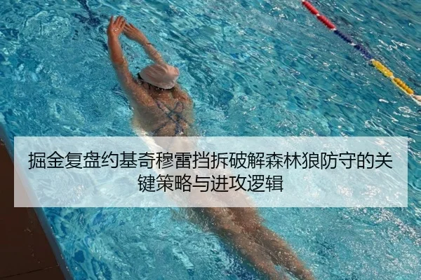 掘金复盘约基奇穆雷挡拆破解森林狼防守的关键策略与进攻逻辑